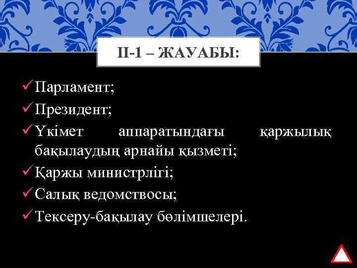 ІІ-1 – ЖАУАБЫ: ü Парламент; ü Президент; ü Үкімет аппаратындағы қаржылық бақылаудың арнайы қызметі;