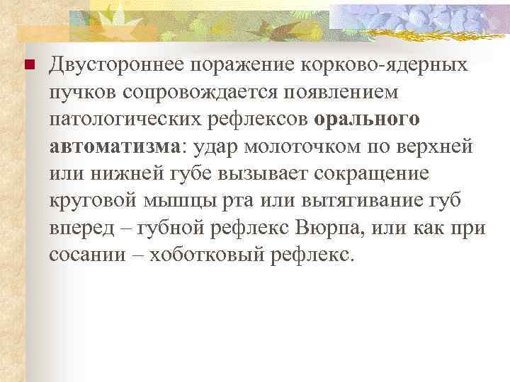 n Двустороннее поражение корково-ядерных пучков сопровождается появлением патологических рефлексов орального автоматизма: удар молоточком по