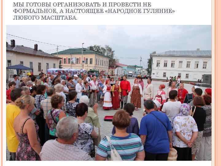 МЫ ГОТОВЫ ОРГАНИЗОВАТЬ И ПРОВЕСТИ НЕ ФОРМАЛЬНОЕ, А НАСТОЯЩЕЕ «НАРОДНОЕ ГУЛЯНИЕ» ЛЮБОГО МАСШТАБА. 