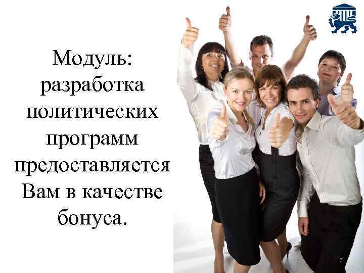 Модуль: разработка политических программ предоставляется Вам в качестве бонуса. 7 