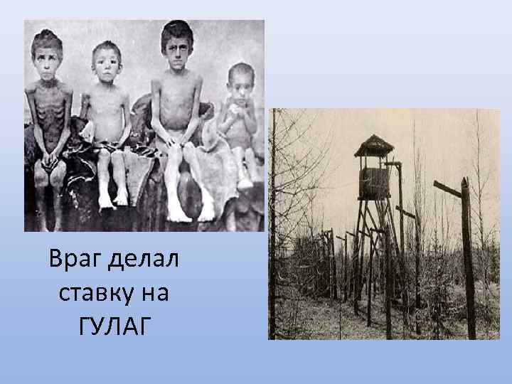 Враг делал ставку на ГУЛАГ 