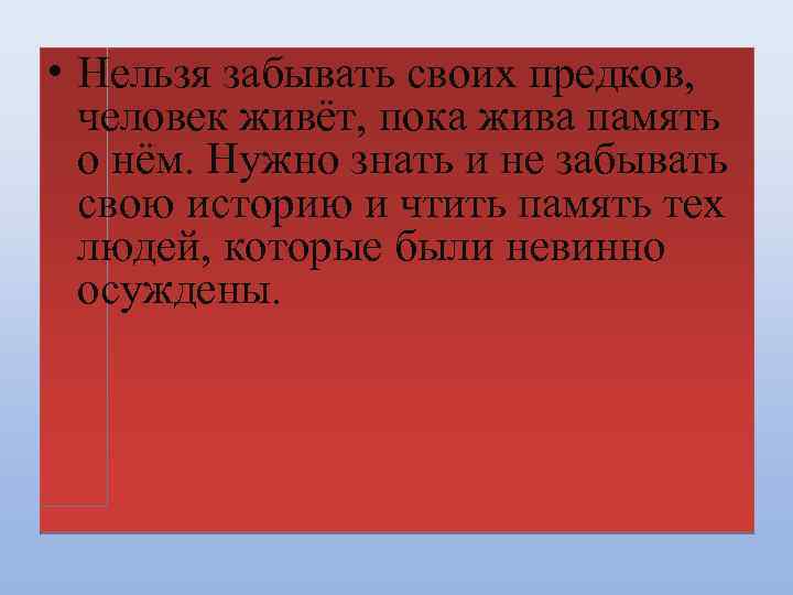  • Нельзя забывать своих предков, человек живёт, пока жива память о нём. Нужно