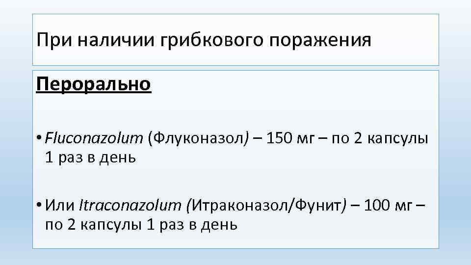 При наличии грибкового поражения Перорально • Fluconazolum (Флуконазол) – 150 мг – по 2