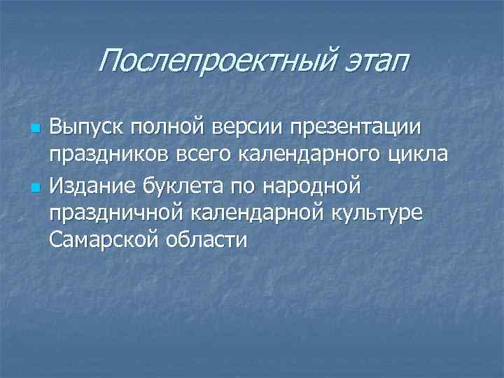 Послепроектный этап n n Выпуск полной версии презентации праздников всего календарного цикла Издание буклета