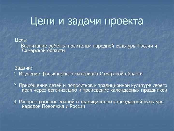 Цели и задачи проекта Цель: Воспитание ребёнка носителем народной культуры России и Самарской области