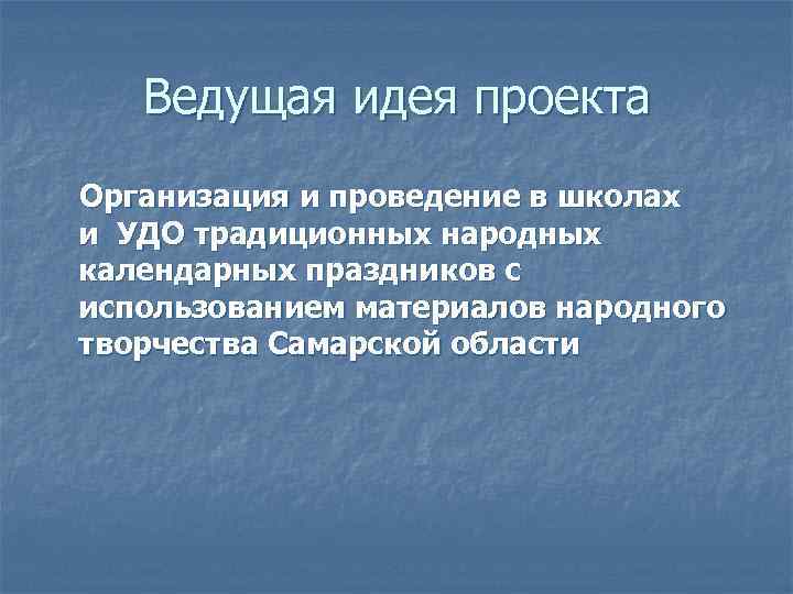 Ведущая идея проекта Организация и проведение в школах и УДО традиционных народных календарных праздников