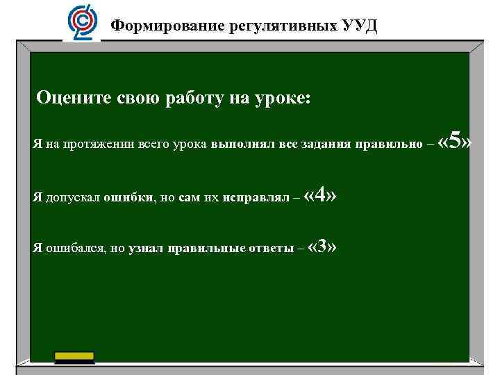 Формирование регулятивных УУД Оцените свою работу на уроке: Я на протяжении всего урока выполнял