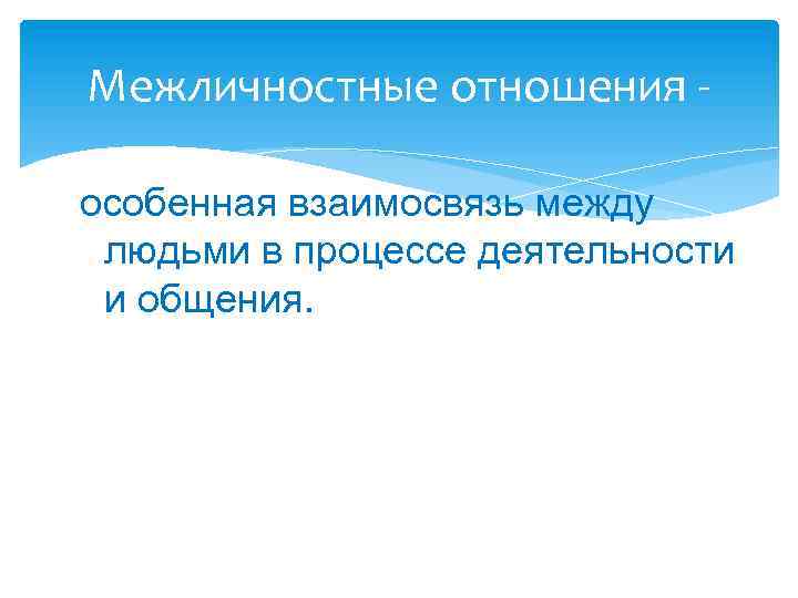 Межличностные отношения особенная взаимосвязь между людьми в процессе деятельности и общения. 