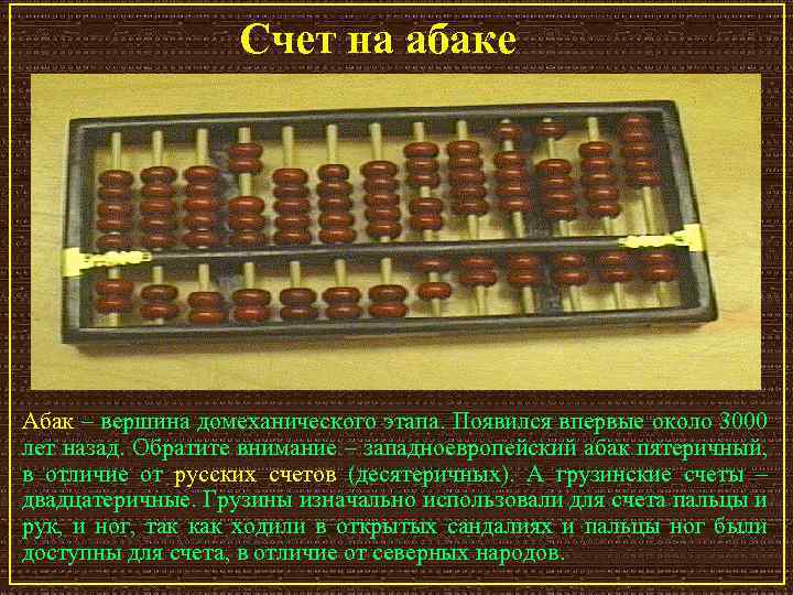 Счет на абаке Абак – вершина домеханического этапа. Появился впервые около 3000 лет назад.