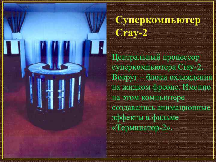 Суперкомпьютер Cray-2 Центральный процессор суперкомпьютера Cray 2. Вокруг – блоки охлаждения на жидком фреоне.