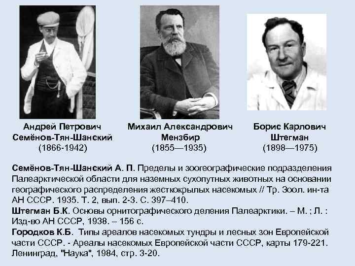 Андрей Петрович Семёнов-Тян-Шанский (1866 -1942) Михаил Александрович Мензбир (1855— 1935) Борис Карлович Штегман (1898—