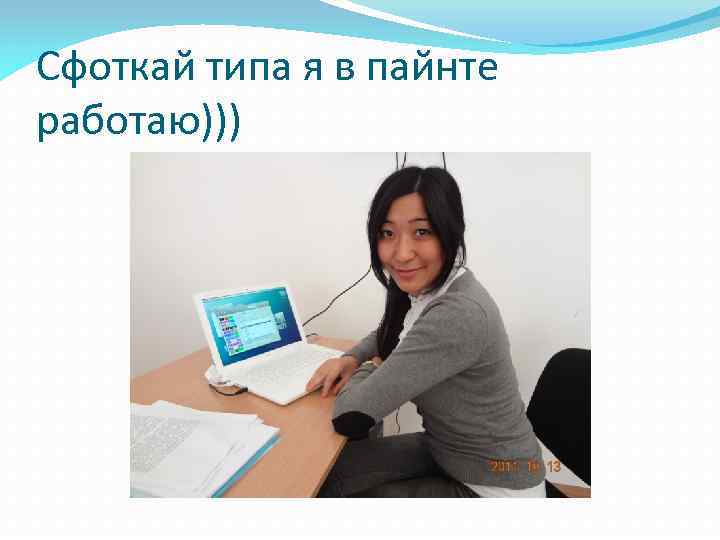 Сфоткай типа я в пайнте работаю))) 