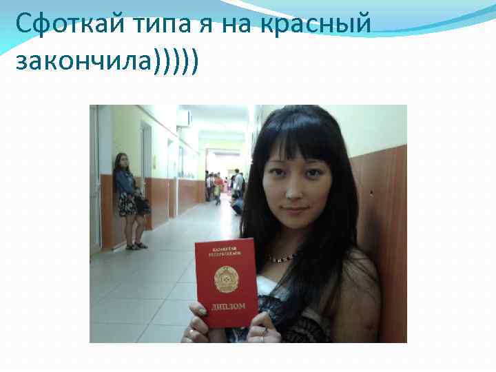 Сфоткай типа я на красный закончила))))) 