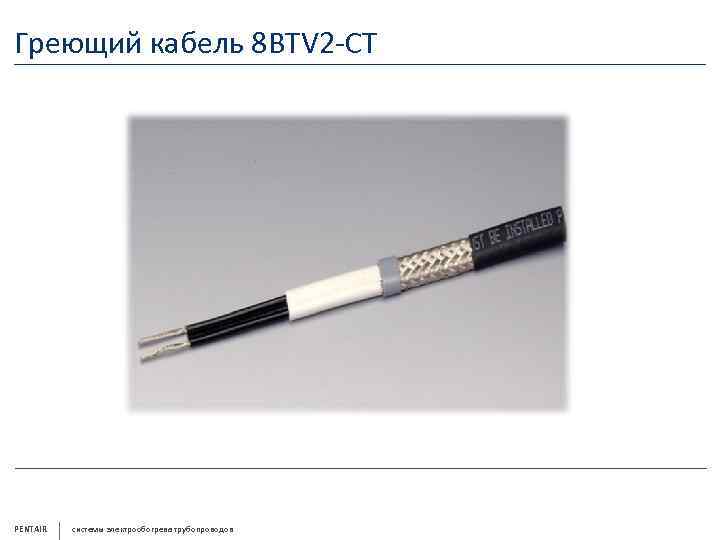 Греющий кабель 8 BTV 2 -CT PENTAIR системы электрообогрева трубопроводов 