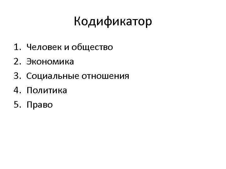 Кодификатор 1. 2. 3. 4. 5. Человек и общество Экономика Социальные отношения Политика Право