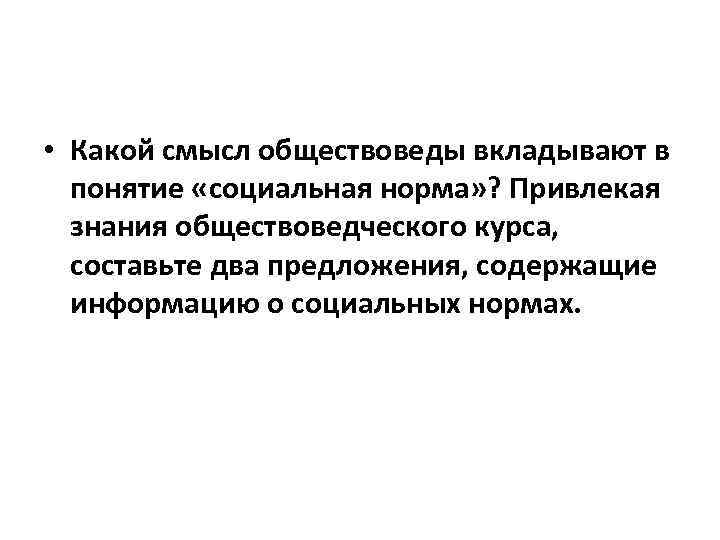 Составьте два предложения одно предложение содержащее информацию. Какой смысл обществоведы вкладывают в понятие социальная. Составьте два предложения содержащие информацию о социальных нормах. Какой смысл обществоведы вкладывают в понятие социальные нормы. Составить 2 предложения содержащие информацию о социальной нормах.