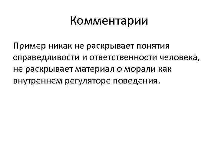 Комментарии Пример никак не раскрывает понятия справедливости и ответственности человека, не раскрывает материал о