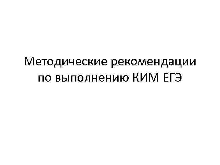 Методические рекомендации по выполнению КИМ ЕГЭ 