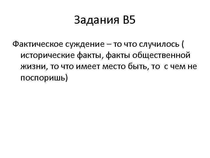 Задания В 5 Фактическое суждение – то что случилось ( исторические факты, факты общественной