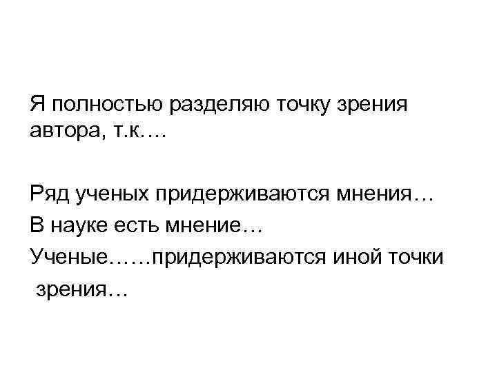 Я полностью разделяю точку зрения автора, т. к…. Ряд ученых придерживаются мнения… В науке