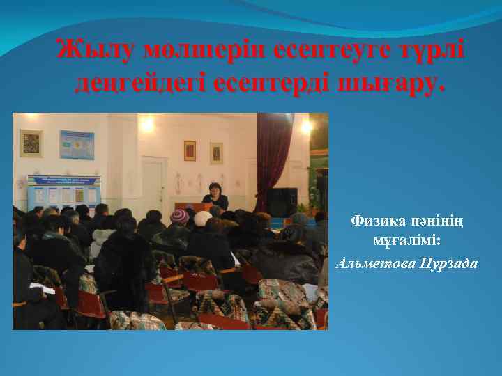 Жылу мөлшерін есептеуге түрлі деңгейдегі есептерді шығару. Физика пәнінің мұғалімі: Альметова Нурзада 