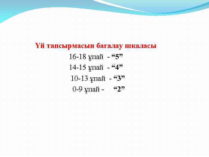 Үй тапсырмасын бағалау шкаласы 16 -18 ұпай - “ 5” 14 -15 ұпай -