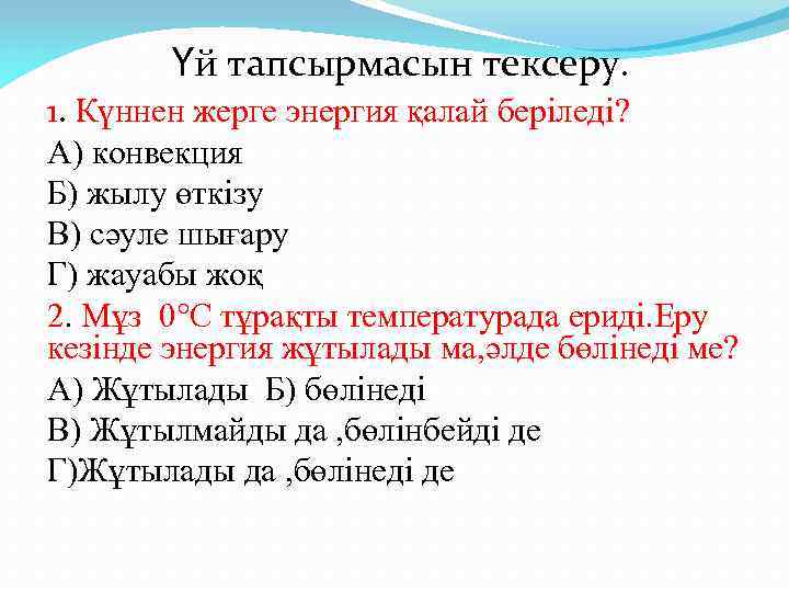 Үй тапсырмасын тексеру. 1. Күннен жерге энергия қалай беріледі? А) конвекция Б) жылу өткізу