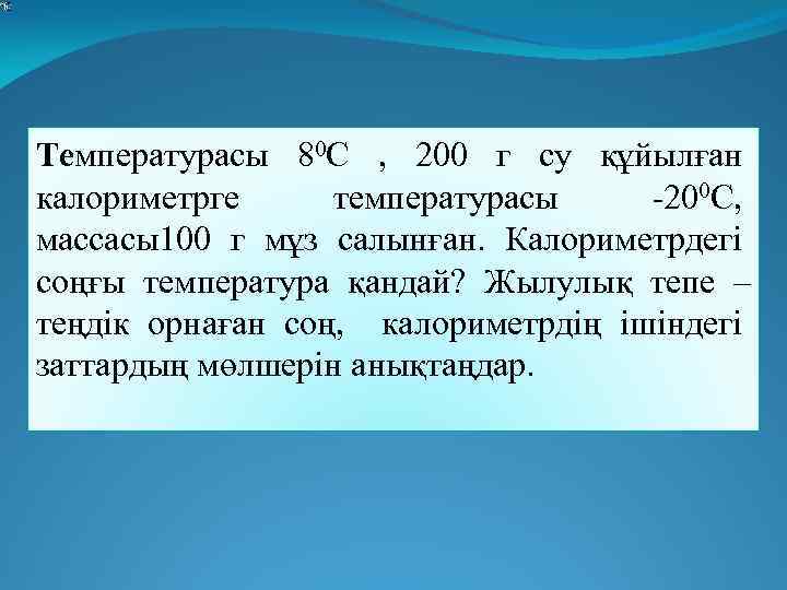  Температурасы 80 С , 200 г су құйылған калориметрге температурасы -200 С, массасы100