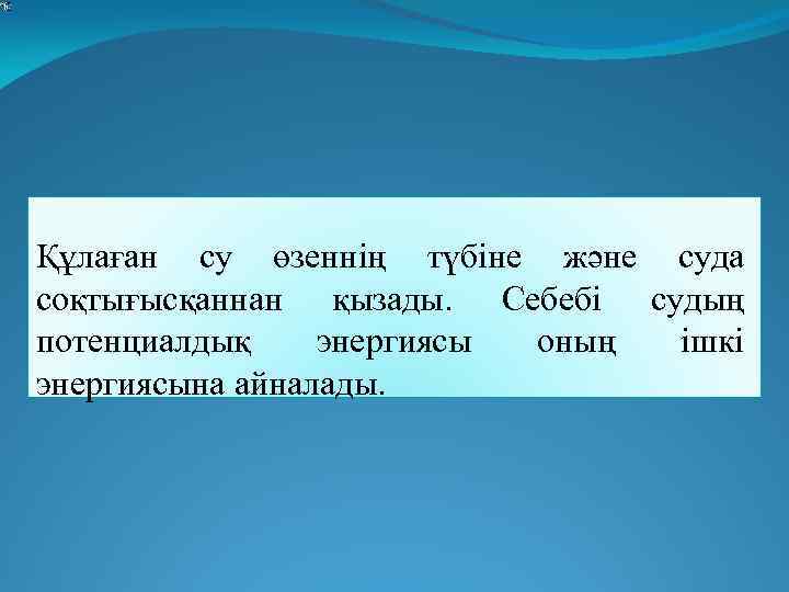  Құлаған су өзеннің түбіне және суда соқтығысқаннан қызады. Себебі судың потенциалдық энергиясы оның