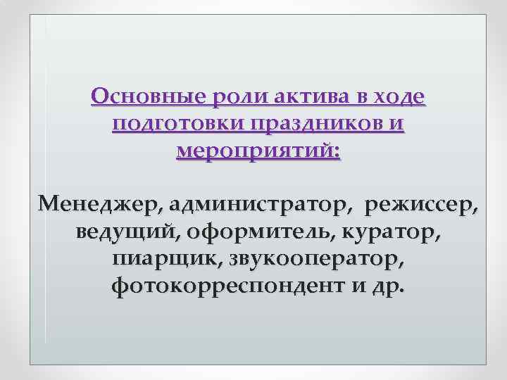 Основные роли актива в ходе подготовки праздников и мероприятий: Менеджер, администратор, режиссер, ведущий, оформитель,