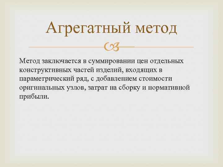 Агрегатный метод Метод заключается в суммировании цен отдельных конструктивных частей изделий, входящих в параметрический