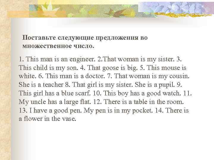 Поставьте следующие предложения во множественное число. 1. This man is an engineer. 2. That