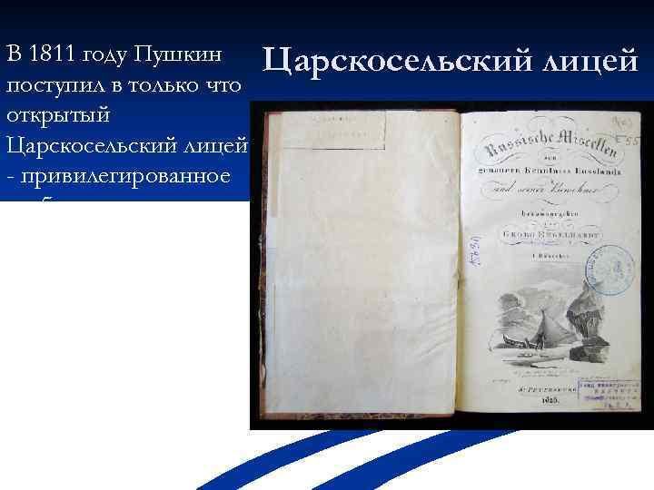 В 1811 году Пушкин поступил в только что открытый Царскосельский лицей - привилегированное учебное