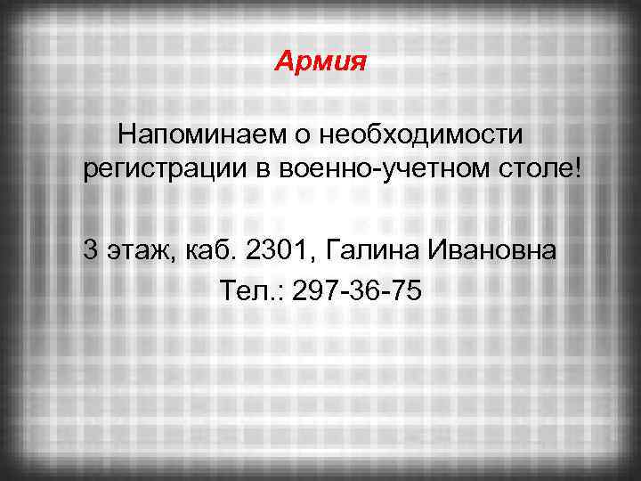 Армия Напоминаем о необходимости регистрации в военно-учетном столе! 3 этаж, каб. 2301, Галина Ивановна