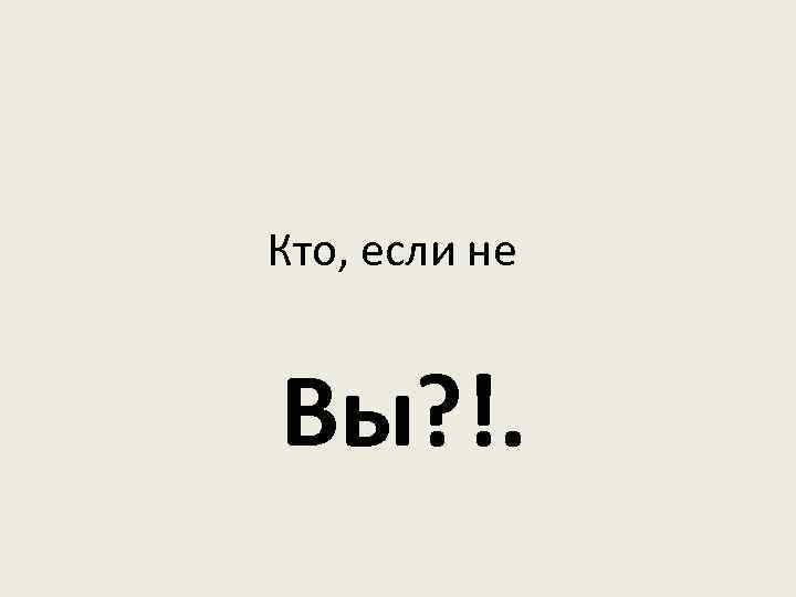 Кто, если не Вы? !. 