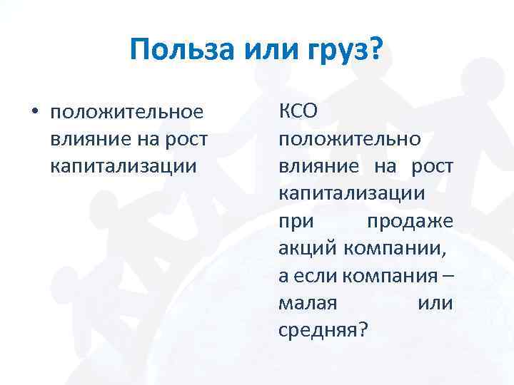 Польза или груз? • положительное влияние на рост капитализации КСО положительно влияние на рост