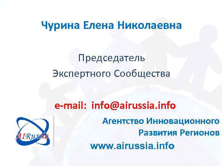 Чурина Елена Николаевна Председатель Экспертного Сообщества e-mail: info@airussia. info Агентство Инновационного Развития Регионов www.