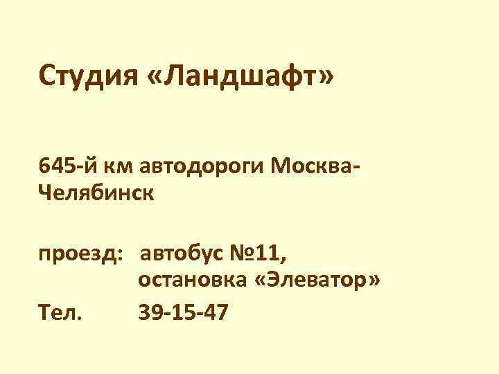 Студия «Ландшафт» 645 -й км автодороги Москва. Челябинск проезд: автобус № 11, остановка «Элеватор»