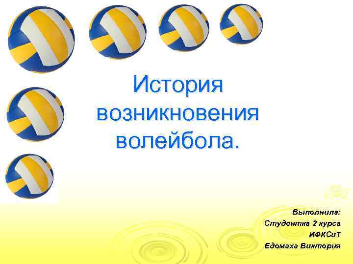 История возникновения волейбола. Выполнила: Студентка 2 курса ИФКСи. Т Едомаха Виктория 