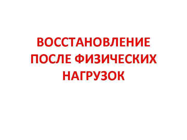 ВОССТАНОВЛЕНИЕ ПОСЛЕ ФИЗИЧЕСКИХ НАГРУЗОК 