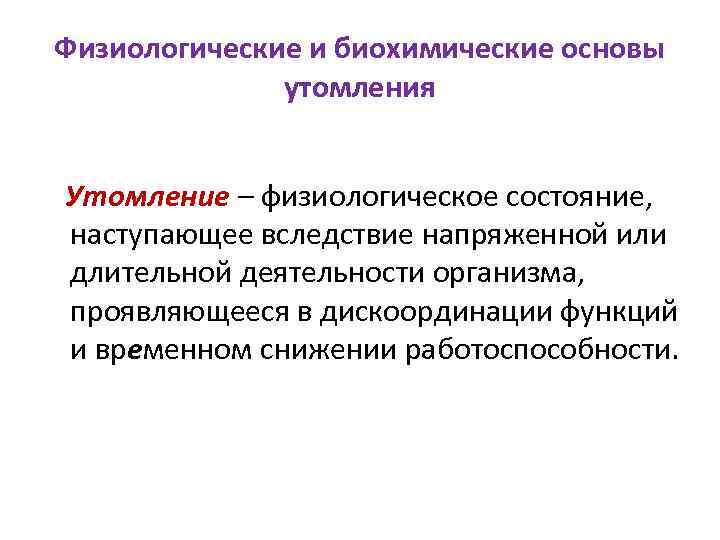 Физиологические и биохимические основы утомления Утомление – физиологическое состояние, наступающее вследствие напряженной или длительной