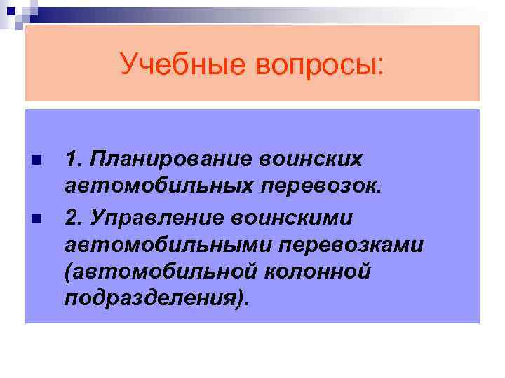 Учебные вопросы: n n 1. Планирование воинских автомобильных перевозок. 2. Управление воинскими автомобильными перевозками