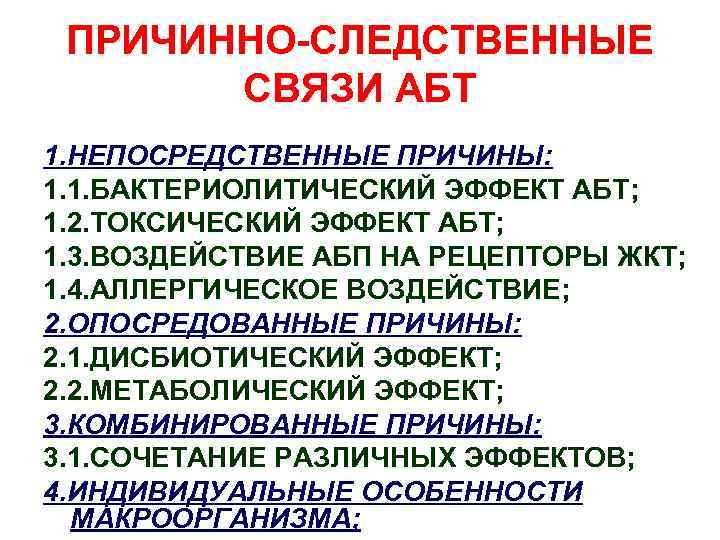 ПРИЧИННО-СЛЕДСТВЕННЫЕ СВЯЗИ АБТ 1. НЕПОСРЕДСТВЕННЫЕ ПРИЧИНЫ: 1. 1. БАКТЕРИОЛИТИЧЕСКИЙ ЭФФЕКТ АБТ; 1. 2. ТОКСИЧЕСКИЙ