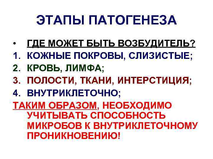 ЭТАПЫ ПАТОГЕНЕЗА • ГДЕ МОЖЕТ БЫТЬ ВОЗБУДИТЕЛЬ? 1. КОЖНЫЕ ПОКРОВЫ, СЛИЗИСТЫЕ; 2. КРОВЬ, ЛИМФА;