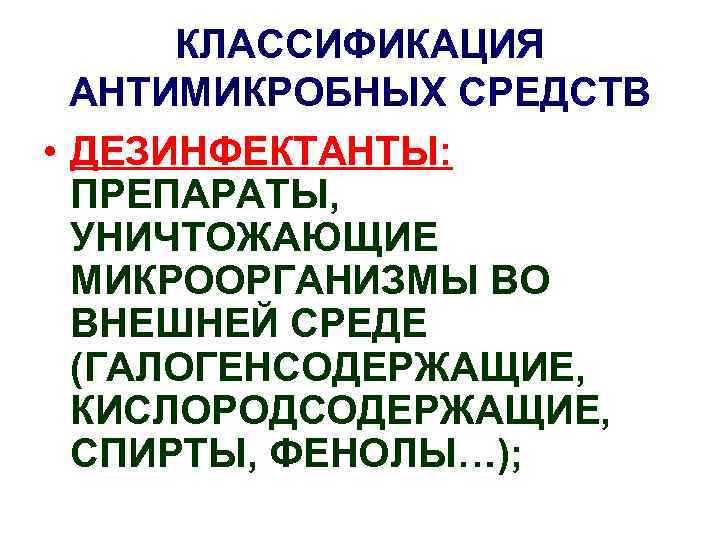 КЛАССИФИКАЦИЯ АНТИМИКРОБНЫХ СРЕДСТВ • ДЕЗИНФЕКТАНТЫ: ПРЕПАРАТЫ, УНИЧТОЖАЮЩИЕ МИКРООРГАНИЗМЫ ВО ВНЕШНЕЙ СРЕДЕ (ГАЛОГЕНСОДЕРЖАЩИЕ, КИСЛОРОДСОДЕРЖАЩИЕ, СПИРТЫ,