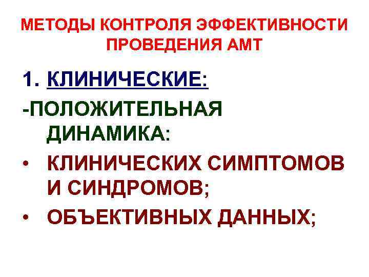 МЕТОДЫ КОНТРОЛЯ ЭФФЕКТИВНОСТИ ПРОВЕДЕНИЯ АМТ 1. КЛИНИЧЕСКИЕ: -ПОЛОЖИТЕЛЬНАЯ ДИНАМИКА: • КЛИНИЧЕСКИХ СИМПТОМОВ И СИНДРОМОВ;