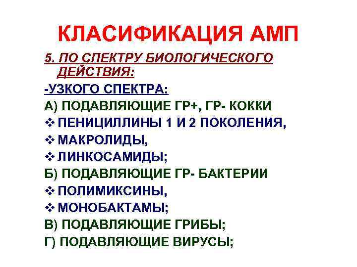КЛАСИФИКАЦИЯ АМП 5. ПО СПЕКТРУ БИОЛОГИЧЕСКОГО ДЕЙСТВИЯ: -УЗКОГО СПЕКТРА: А) ПОДАВЛЯЮЩИЕ ГР+, ГР- КОККИ