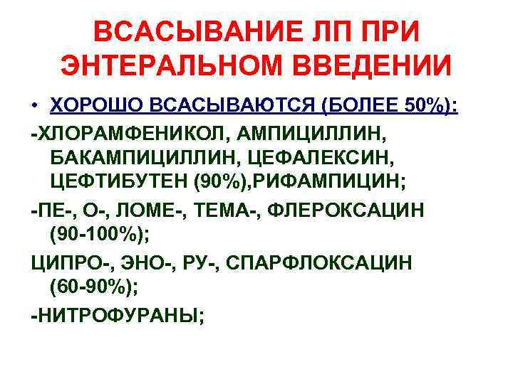 ВСАСЫВАНИЕ ЛП ПРИ ЭНТЕРАЛЬНОМ ВВЕДЕНИИ • ХОРОШО ВСАСЫВАЮТСЯ (БОЛЕЕ 50%): -ХЛОРАМФЕНИКОЛ, АМПИЦИЛЛИН, БАКАМПИЦИЛЛИН, ЦЕФАЛЕКСИН,