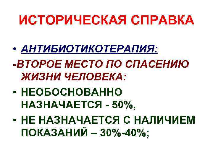 ИСТОРИЧЕСКАЯ СПРАВКА • АНТИБИОТИКОТЕРАПИЯ: -ВТОРОЕ МЕСТО ПО СПАСЕНИЮ ЖИЗНИ ЧЕЛОВЕКА: • НЕОБОСНОВАННО НАЗНАЧАЕТСЯ -