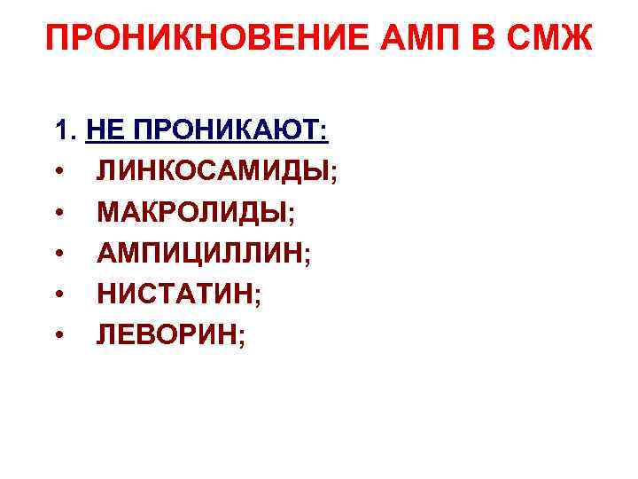 ПРОНИКНОВЕНИЕ АМП В СМЖ 1. НЕ ПРОНИКАЮТ: • ЛИНКОСАМИДЫ; • МАКРОЛИДЫ; • АМПИЦИЛЛИН; •